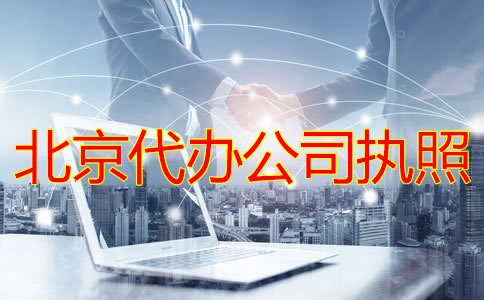 北京代辦公司執(zhí)照的條件及流程有哪些？