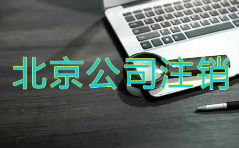 北京公司注銷辦理手續(xù)有哪些？