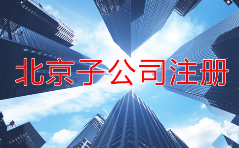 北京子公司注冊(cè)流程一般是怎樣的？