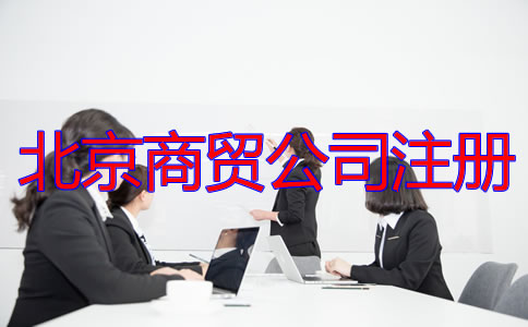 北京商貿(mào)公司注冊流程及所需材料有哪些？