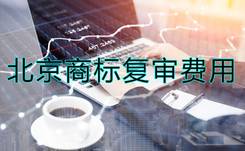 北京商標(biāo)復(fù)審多少錢？