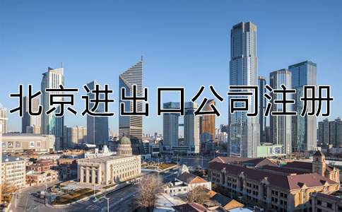 如何注冊北京進(jìn)出口公司？