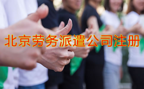 北京勞務(wù)派遣公司注冊條件是什么？
