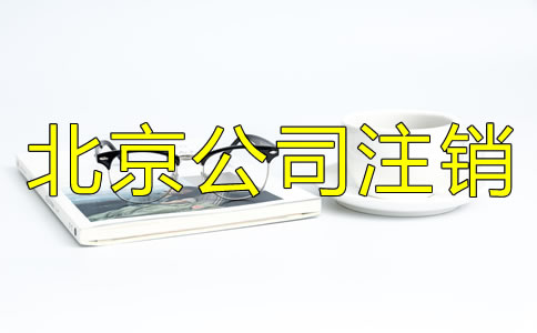 北京公司營(yíng)業(yè)執(zhí)照注銷流程有哪些？